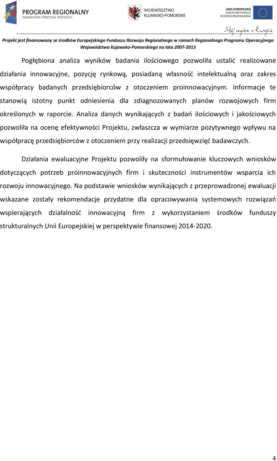 Analiza danych wynikających z badań ilościowych i jakościowych pozwoliła na ocenę efektywności Projektu, zwłaszcza w wymiarze pozytywnego wpływu na współpracę przedsiębiorców z otoczeniem przy