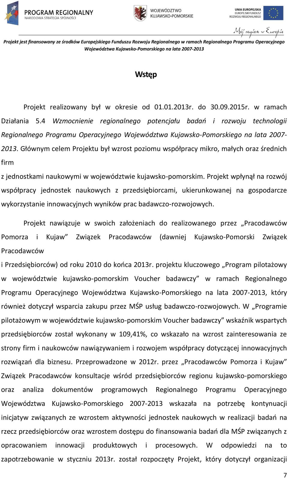 Głównym celem Projektu był wzrost poziomu współpracy mikro, małych oraz średnich firm z jednostkami naukowymi w województwie kujawsko-pomorskim.