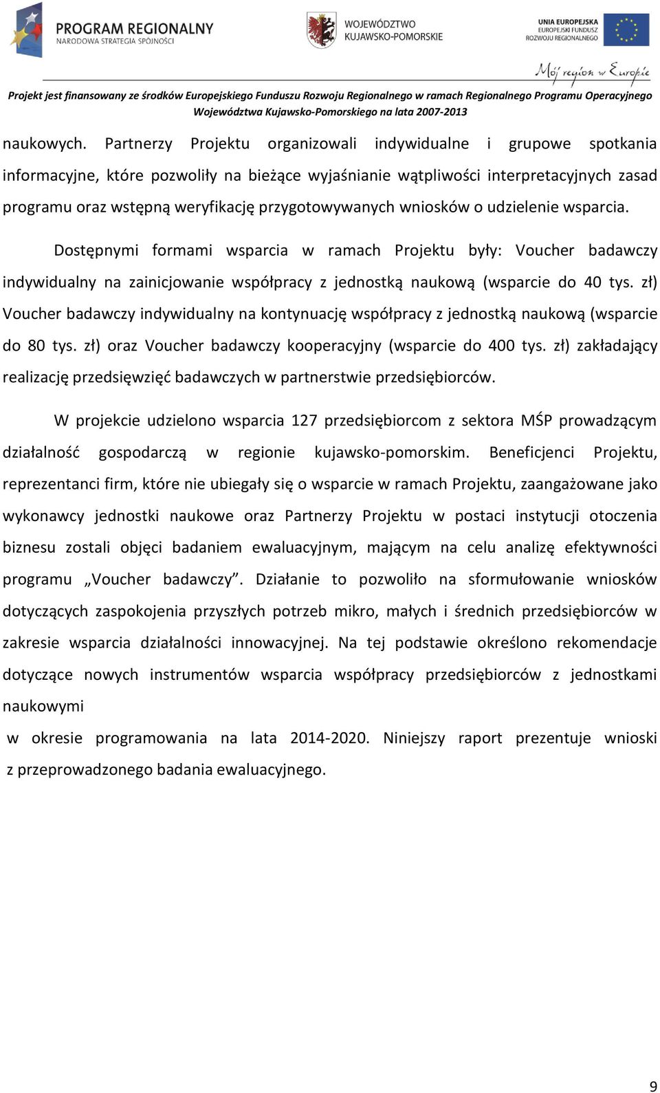 przygotowywanych wniosków o udzielenie wsparcia. Dostępnymi formami wsparcia w ramach Projektu były: Voucher badawczy indywidualny na zainicjowanie współpracy z jednostką naukową (wsparcie do 40 tys.