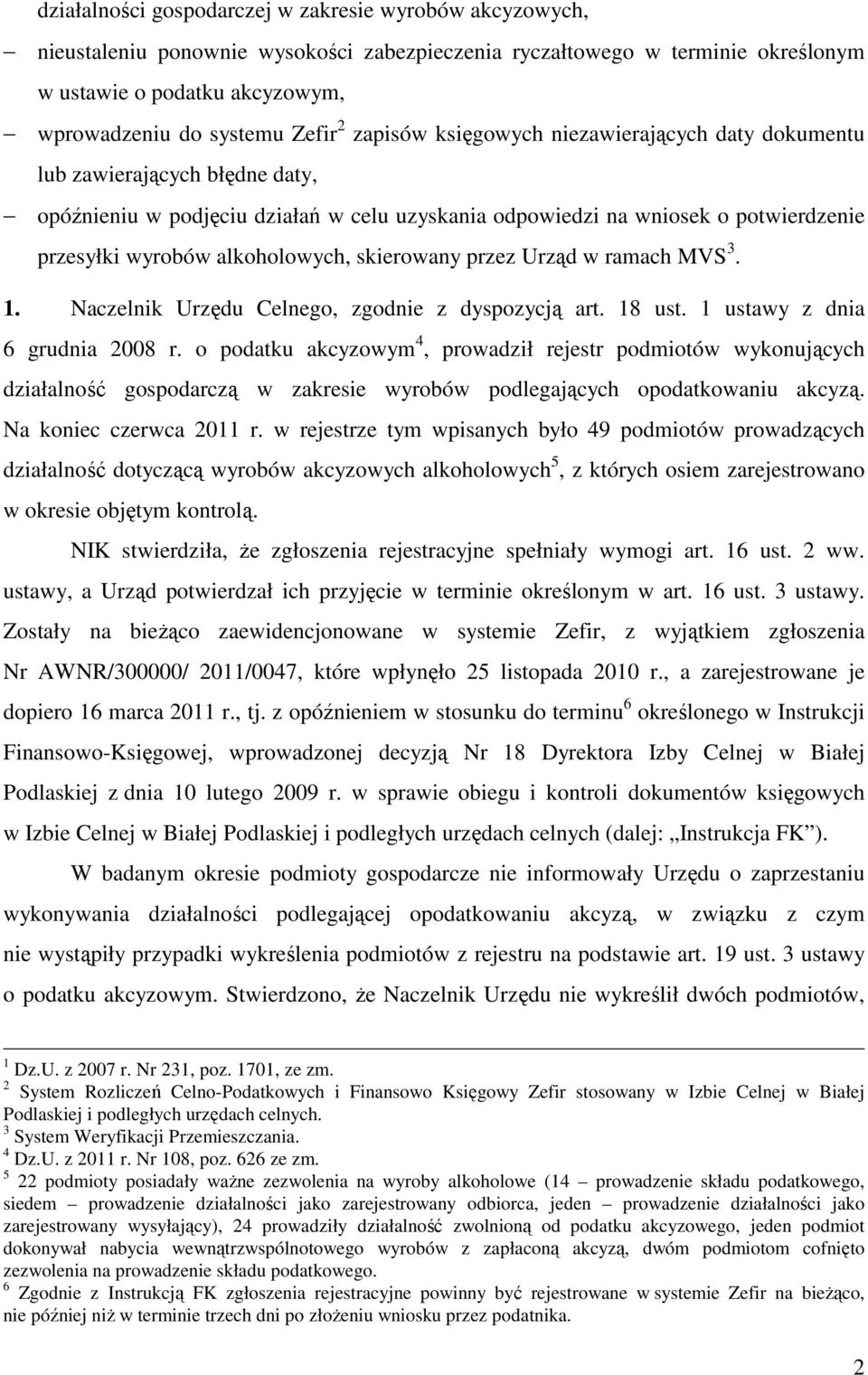 alkoholowych, skierowany przez Urząd w ramach MVS 3. 1. Naczelnik Urzędu Celnego, zgodnie z dyspozycją art. 18 ust. 1 ustawy z dnia 6 grudnia 2008 r.