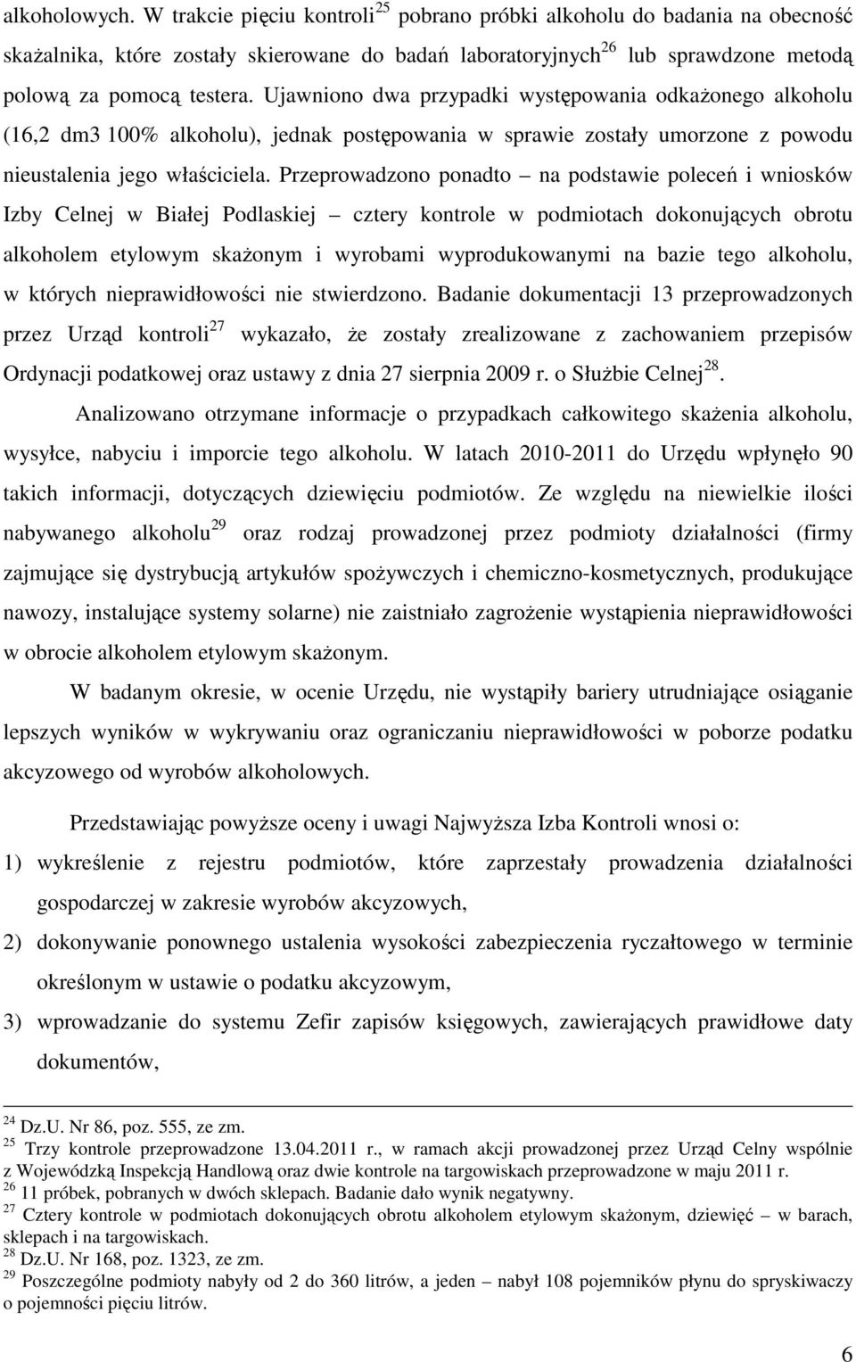 Ujawniono dwa przypadki występowania odkażonego alkoholu (16,2 dm3 100% alkoholu), jednak postępowania w sprawie zostały umorzone z powodu nieustalenia jego właściciela.