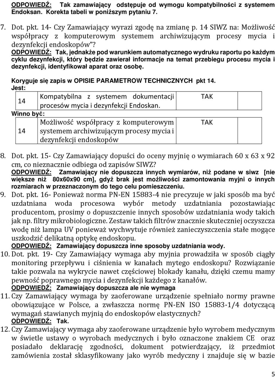 ODPOWIEDŹ: Tak, jednakże pod warunkiem automatycznego wydruku raportu po każdym cyklu dezynfekcji, który będzie zawierał informacje na temat przebiegu procesu mycia i dezynfekcji, identyfikował