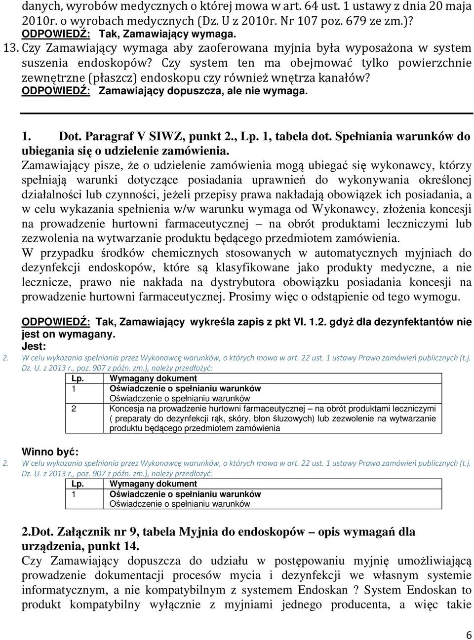 ODPOWIEDŹ: Zamawiający dopuszcza, ale nie wymaga. 1. Dot. Paragraf V SIWZ, punkt 2., Lp. 1, tabela dot. Spełniania warunków do ubiegania się o udzielenie zamówienia.