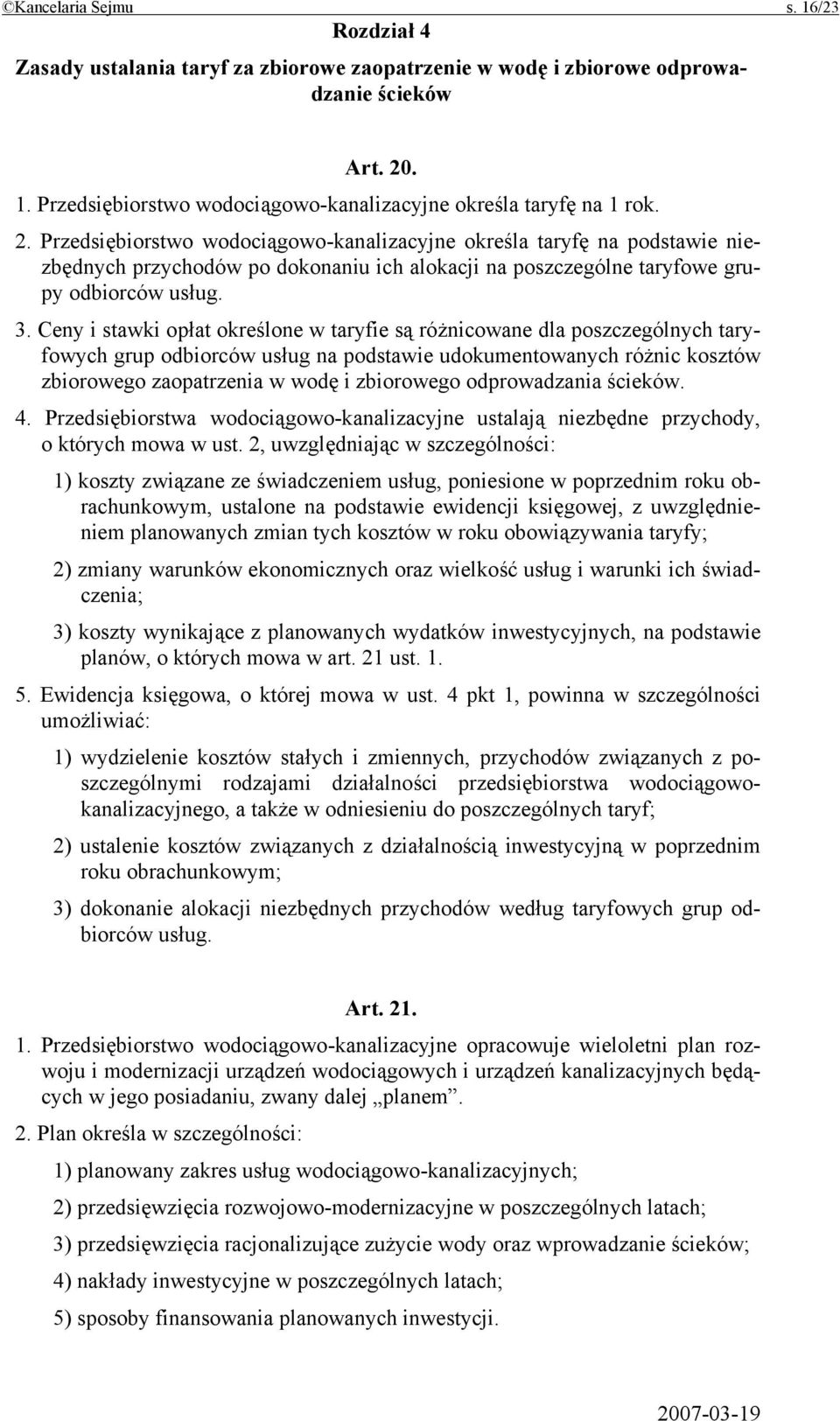 Ceny i stawki opłat określone w taryfie są różnicowane dla poszczególnych taryfowych grup odbiorców usług na podstawie udokumentowanych różnic kosztów zbiorowego zaopatrzenia w wodę i zbiorowego