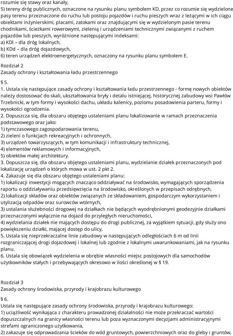 związanymi z ruchem pojazdów lub pieszych, wyróżnione następującymi indeksami: a) KDl dla dróg lokalnych, b) KDd dla dróg dojazdowych, 6) teren urządzeń elektroenergetycznych, oznaczony na rysunku