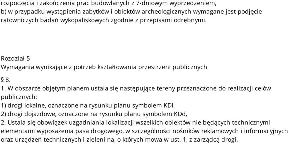 W obszarze objętym planem ustala się następujące tereny przeznaczone do realizacji celów publicznych: 1) drogi lokalne, oznaczone na rysunku planu symbolem KDl, 2) drogi dojazdowe, oznaczone na