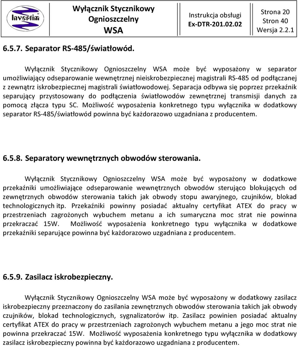 Separacja odbywa się poprzez przekaźnik separujący przystosowany do podłączenia światłowodów zewnętrznej transmisji danych za pomocą złącza typu SC.