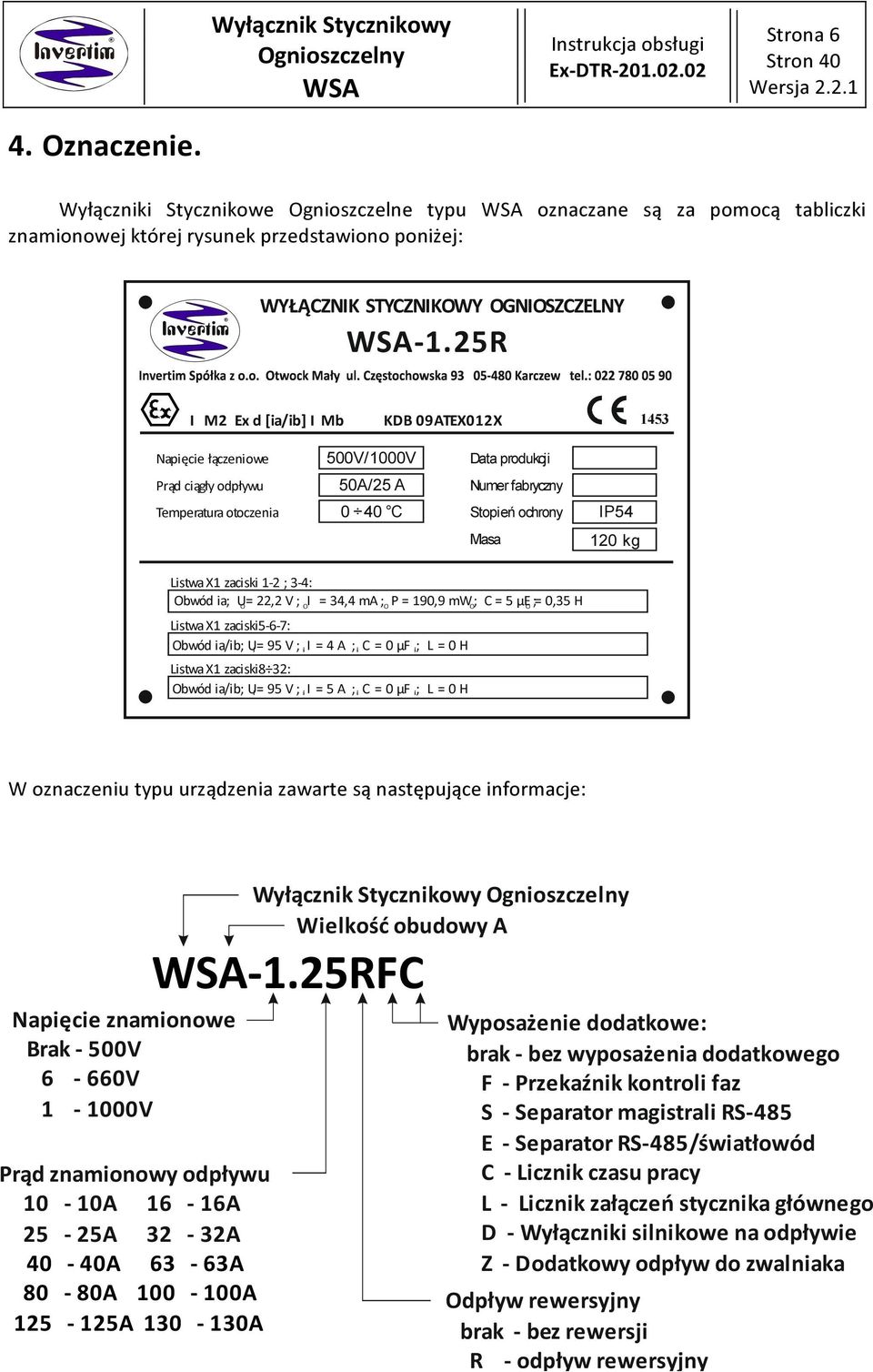 R I M Ex d [ia/ib] I Mb KDB 09ATEX0X Napięcie łączeniowe 00V/000V Data produkcji 0/007 Prąd ciągły odpływu 0A/ A Numer fabryczny Temperatura otoczenia 0 0 C Stopień ochrony IP Masa 0 kg Listwa X