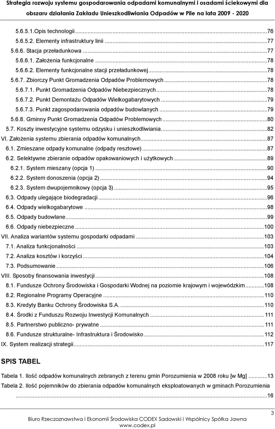 Punkt zagospodarowania odpadów budowlanych... 79 5.6.8. Gminny Punkt Gromadzenia Odpadów Problemowych... 80 5.7. Koszty inwestycyjne systemu odzysku i unieszkodliwiania... 82 VI.