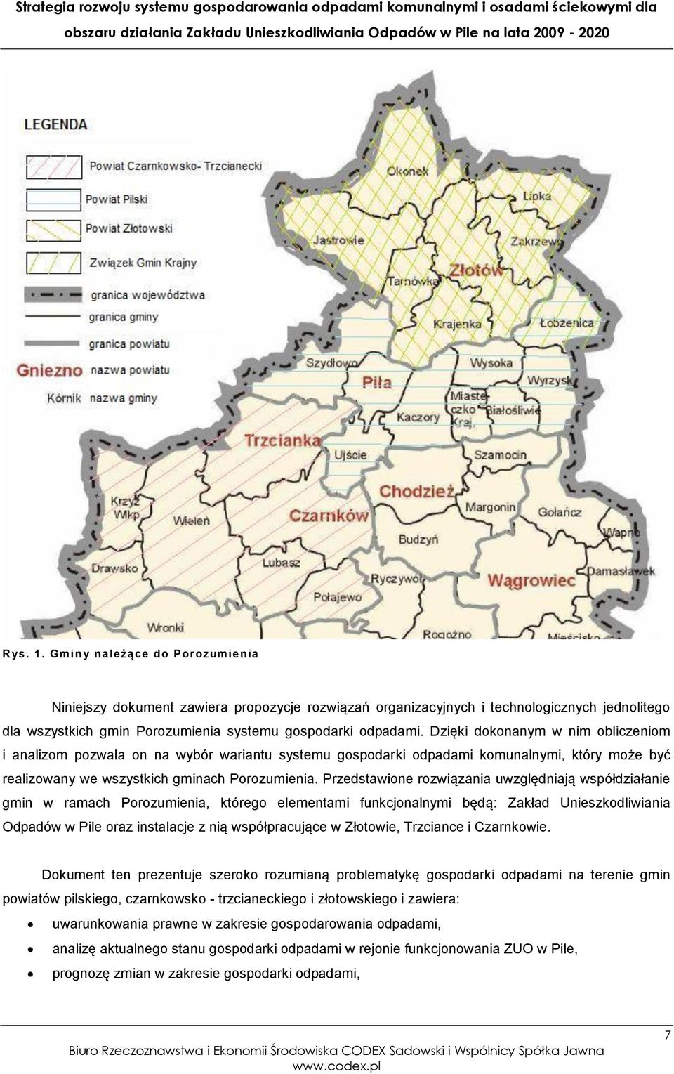 Przedstawione rozwiązania uwzględniają współdziałanie gmin w ramach Porozumienia, którego elementami funkcjonalnymi będą: Zakład Unieszkodliwiania Odpadów w Pile oraz instalacje z nią współpracujące