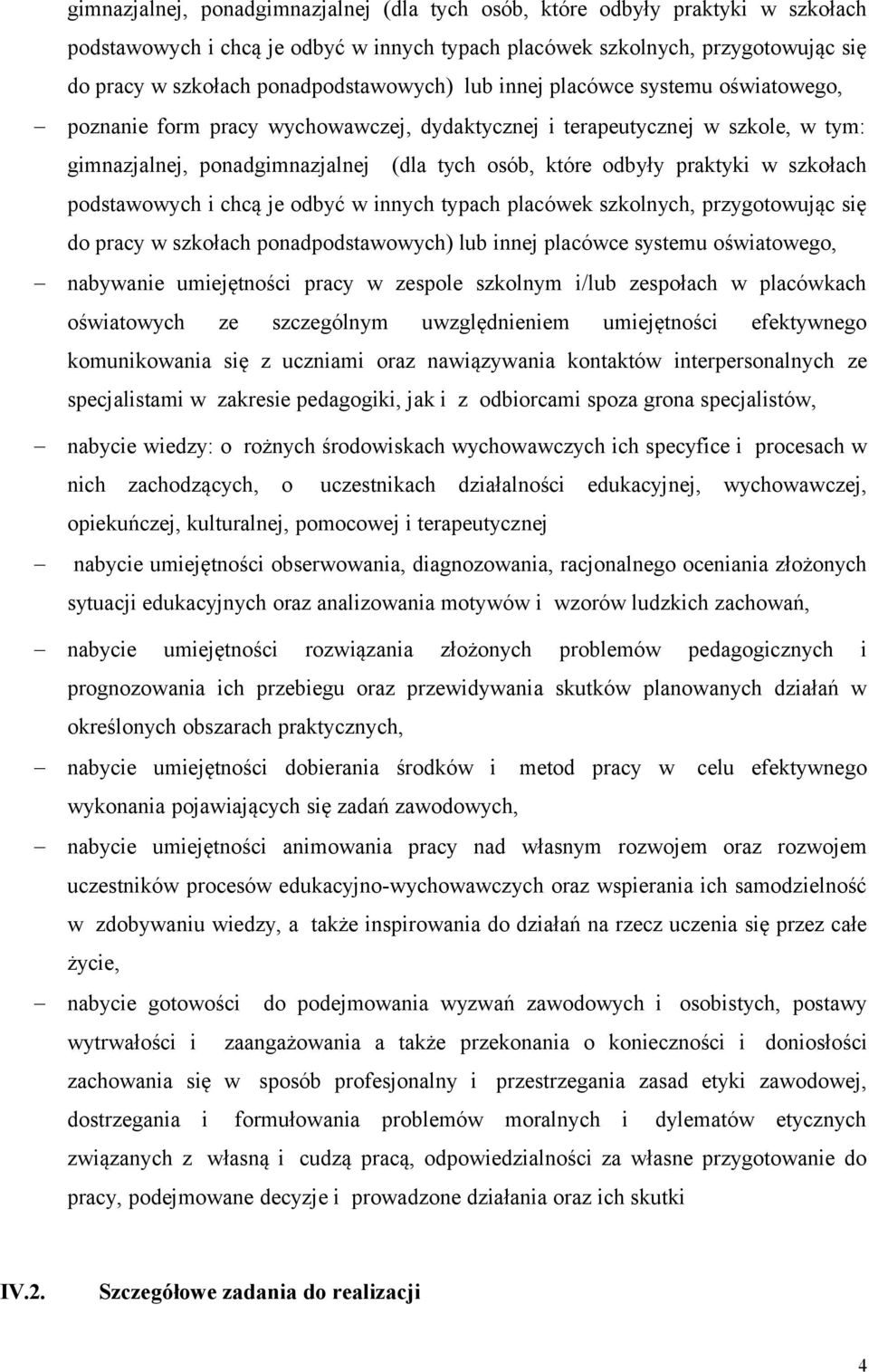 nabywanie umiejętności pracy w zespole szkolnym i/lub zespołach w placówkach oświatowych ze szczególnym uwzględnieniem umiejętności efektywnego komunikowania się z uczniami oraz nawiązywania