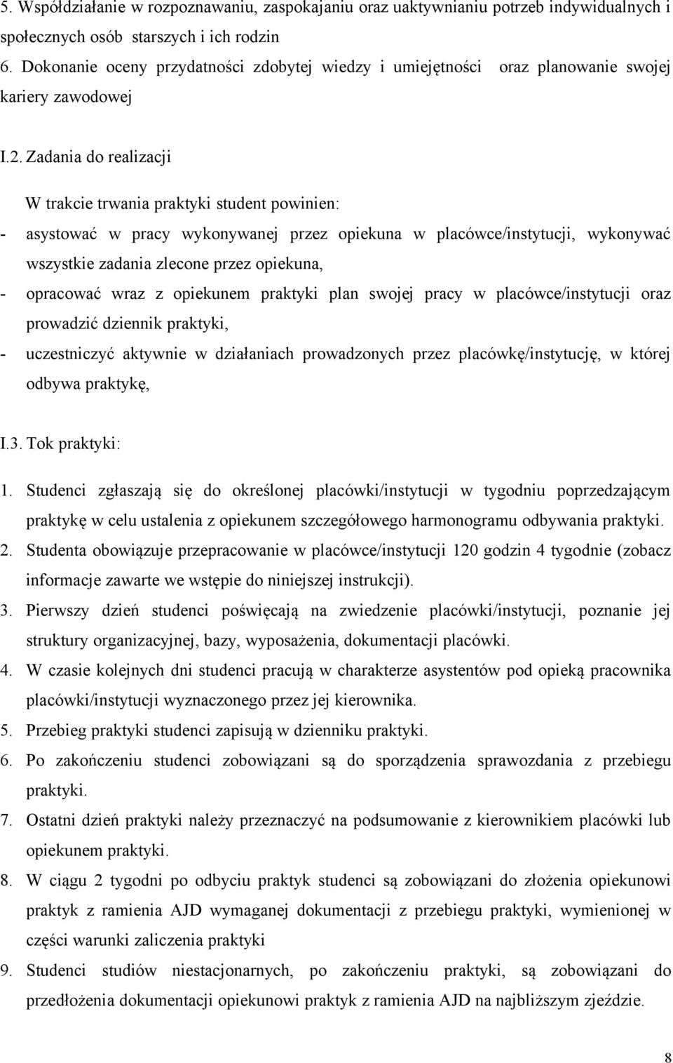 Zadania do realizacji W trakcie trwania praktyki student powinien: - asystować w pracy wykonywanej przez opiekuna w placówce/instytucji, wykonywać wszystkie zadania zlecone przez opiekuna, -