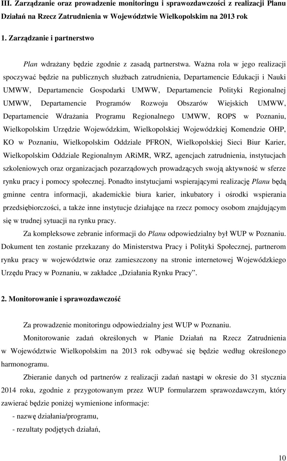 Ważna rola w jego realizacji spoczywać będzie na publicznych służbach zatrudnienia, Departamencie Edukacji i Nauki UMWW, Departamencie Gospodarki UMWW, Departamencie Polityki Regionalnej UMWW,