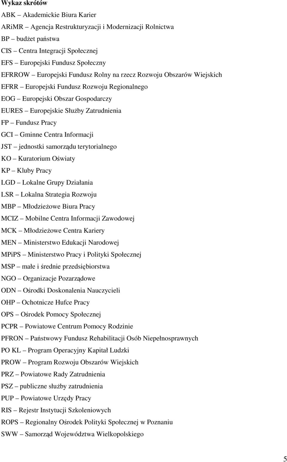 Gminne Centra Informacji JST jednostki samorządu terytorialnego KO Kuratorium Oświaty KP Kluby Pracy LGD Lokalne Grupy Działania LSR Lokalna Strategia Rozwoju MBP Młodzieżowe Biura Pracy MCIZ Mobilne