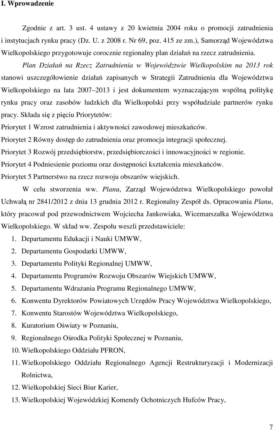 Plan Działań na Rzecz Zatrudnienia w Województwie Wielkopolskim na 2013 rok stanowi uszczegółowienie działań zapisanych w Strategii Zatrudnienia dla Województwa Wielkopolskiego na lata 2007 2013 i