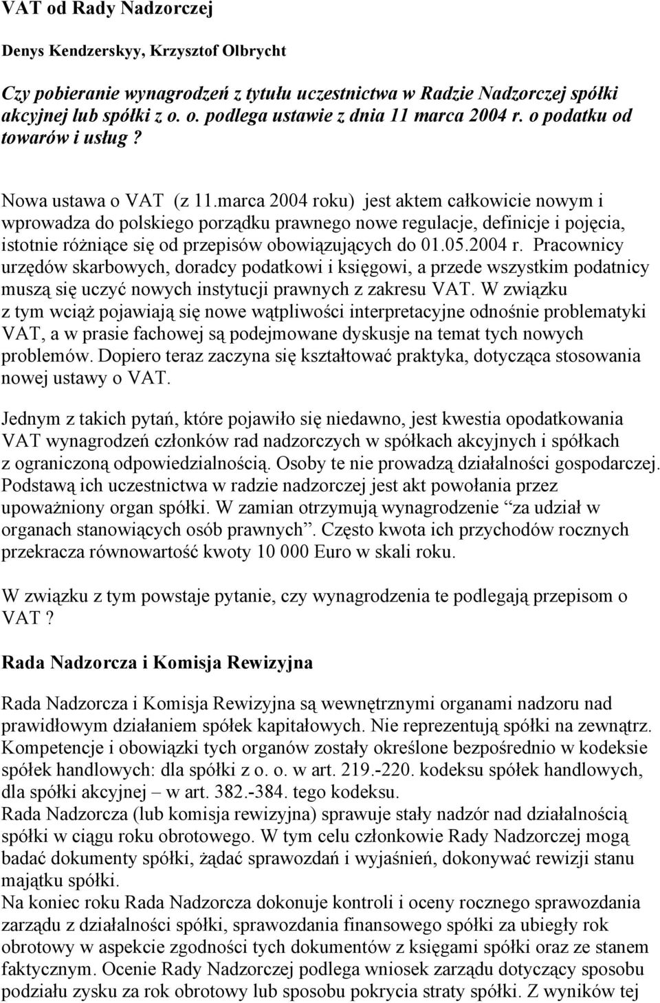 marca 2004 roku) jest aktem całkowicie nowym i wprowadza do polskiego porządku prawnego nowe regulacje, definicje i pojęcia, istotnie różniące się od przepisów obowiązujących do 01.05.2004 r. Pracownicy urzędów skarbowych, doradcy podatkowi i księgowi, a przede wszystkim podatnicy muszą się uczyć nowych instytucji prawnych z zakresu VAT.