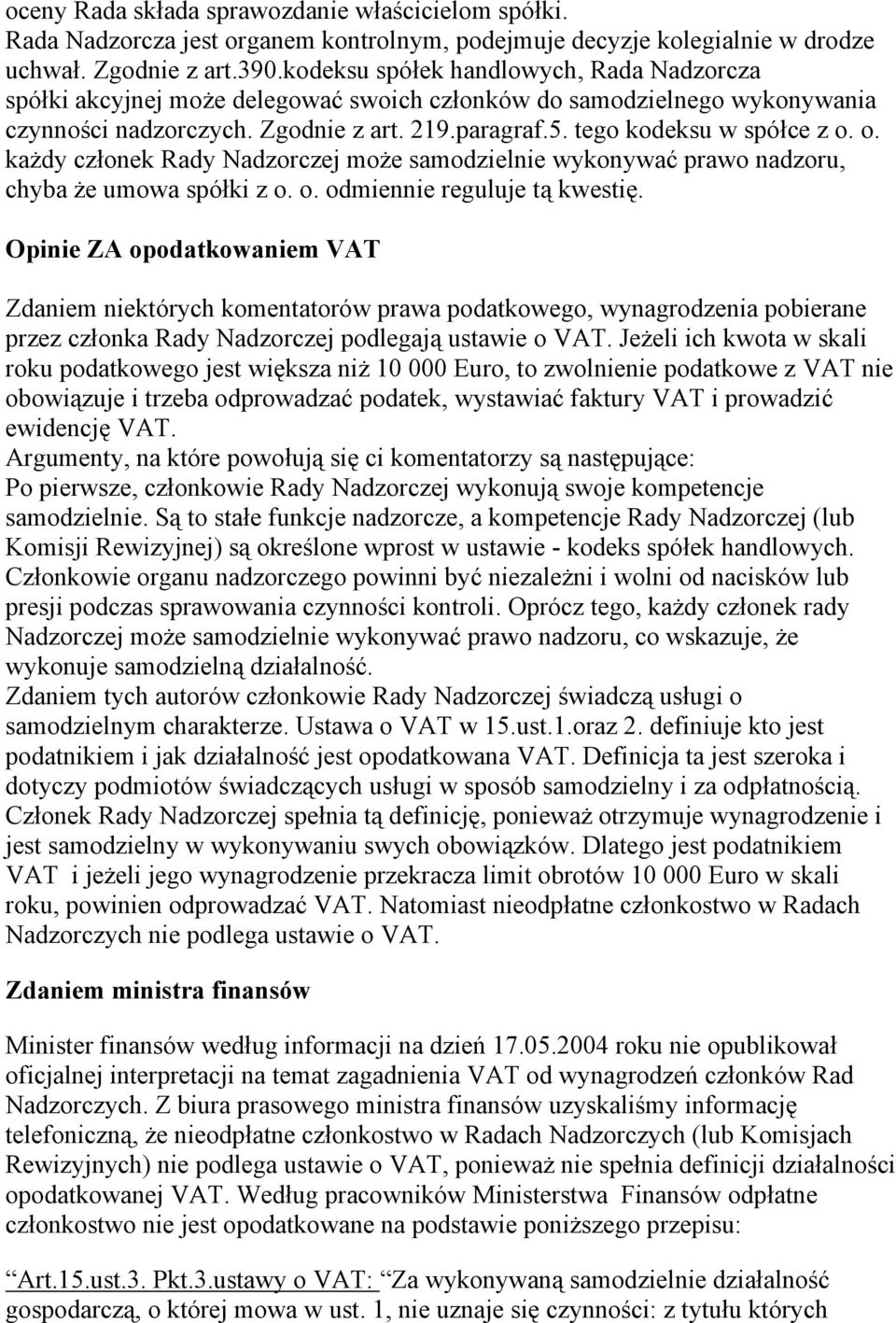 o. każdy członek Rady Nadzorczej może samodzielnie wykonywać prawo nadzoru, chyba że umowa spółki z o. o. odmiennie reguluje tą kwestię.