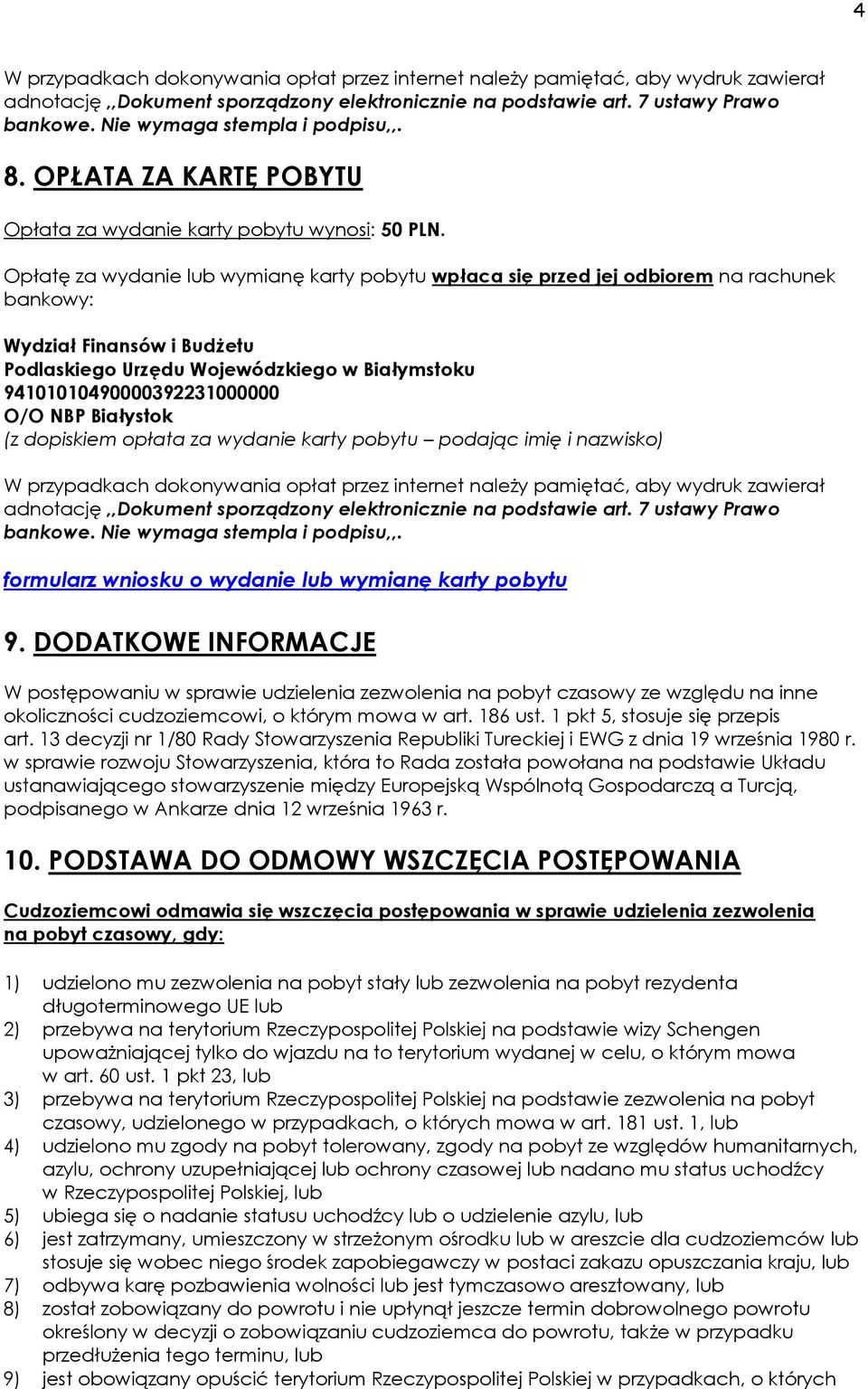 Opłatę za wydanie lub wymianę karty pobytu wpłaca się przed jej odbiorem na rachunek bankowy: Wydział Finansów i Budżetu Podlaskiego Urzędu Wojewódzkiego w Białymstoku 94101010490000392231000000 O/O