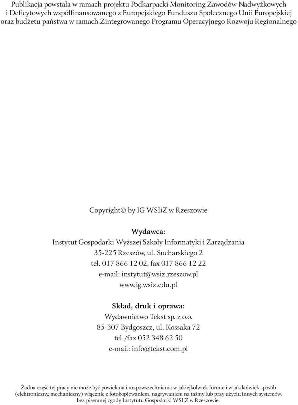 Sucharskiego 2 tel. 017 866 12 02, fax 017 866 12 22 e-mail: instytut@wsiz.rzeszow.pl www.ig.wsiz.edu.pl Skład, druk i oprawa: Wydawnictwo Tekst sp. z o.o. 85-307 Bydgoszcz, ul. Kossaka 72 tel.
