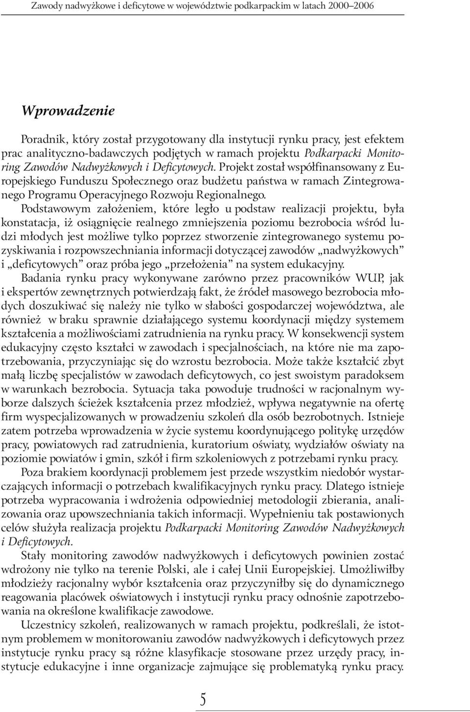 Projekt został współfinansowany z Europejskiego Funduszu Społecznego oraz budżetu państwa w ramach Zintegrowanego Programu Operacyjnego Rozwoju Regionalnego.