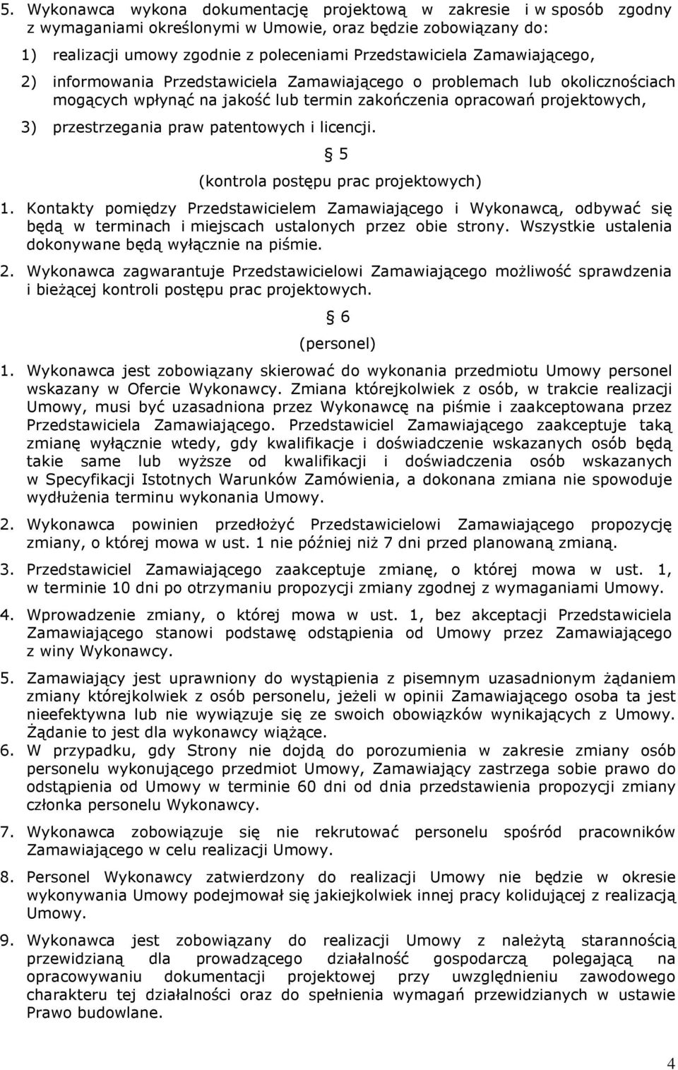 patentowych i licencji. 5 (kontrola postępu prac projektowych) 1. Kontakty pomiędzy Przedstawicielem Zamawiającego i Wykonawcą, odbywać się będą w terminach i miejscach ustalonych przez obie strony.