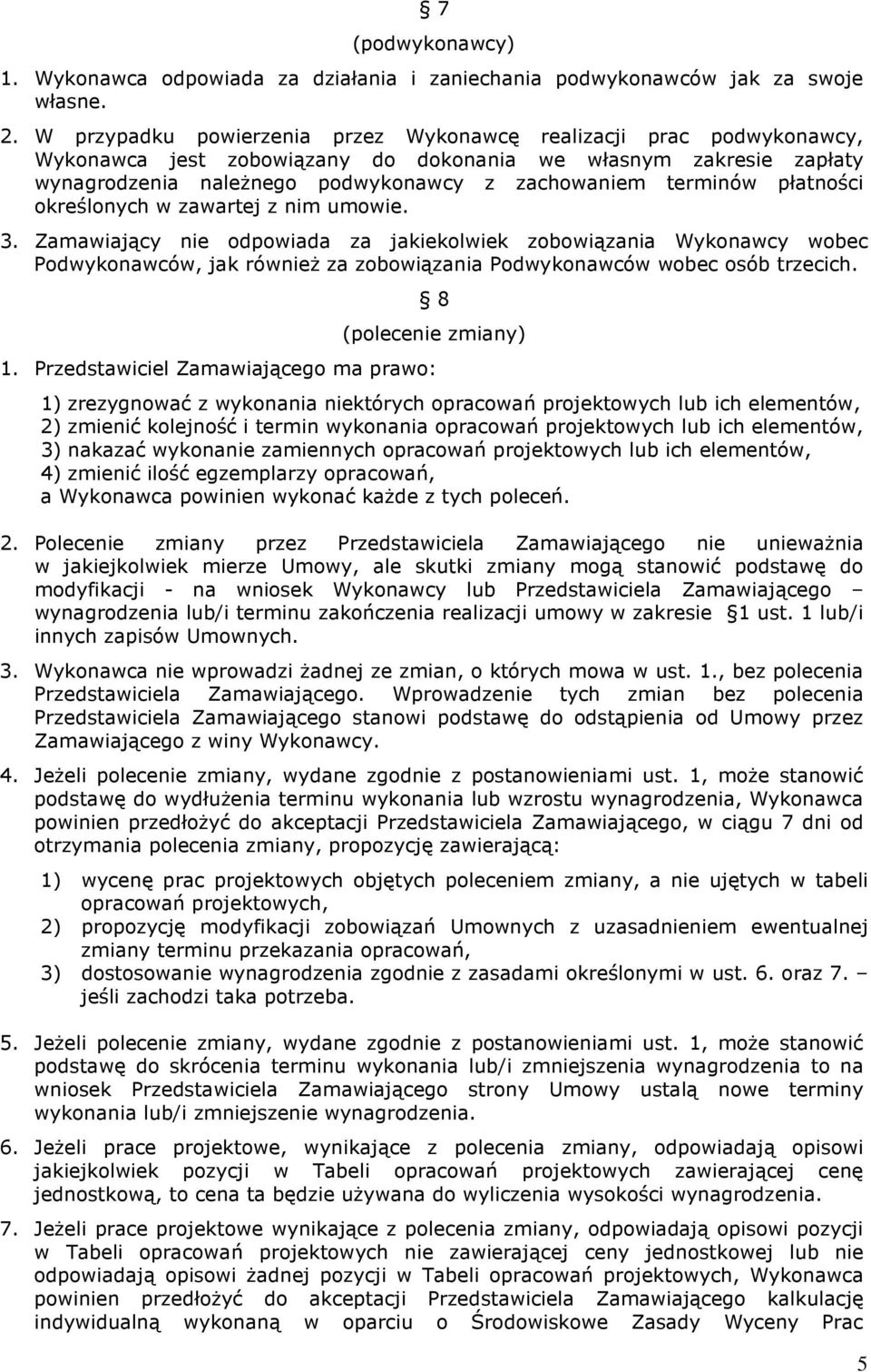 płatności określonych w zawartej z nim umowie. 3. Zamawiający nie odpowiada za jakiekolwiek zobowiązania Wykonawcy wobec Podwykonawców, jak również za zobowiązania Podwykonawców wobec osób trzecich.