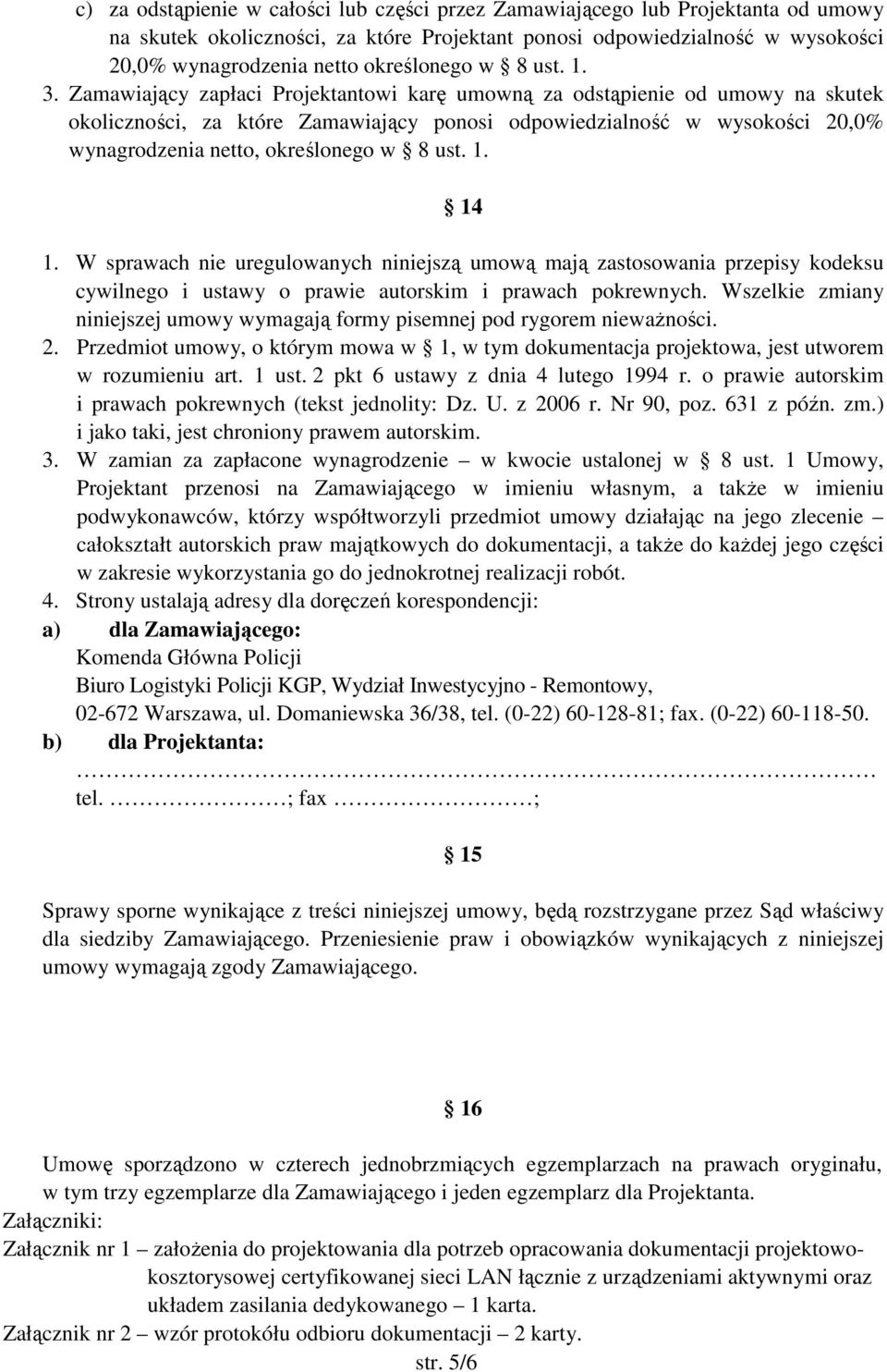 Zamawiający zapłaci Projektantowi karę umowną za odstąpienie od umowy na skutek okoliczności, za które Zamawiający ponosi odpowiedzialność w wysokości 20,0% wynagrodzenia netto, określonego w 8 ust.