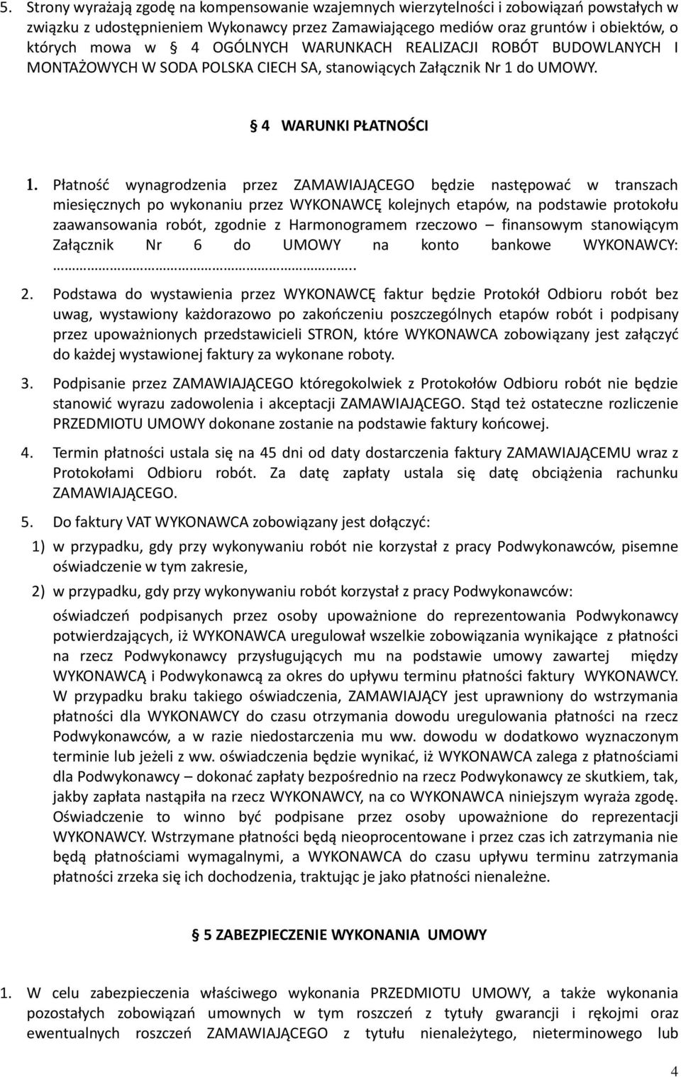 4 WARUNKI PŁATNOŚCI Płatność wynagrodzenia przez ZAMAWIAJĄCEGO będzie następować w transzach miesięcznych po wykonaniu przez WYKONAWCĘ kolejnych etapów, na podstawie protokołu zaawansowania robót,