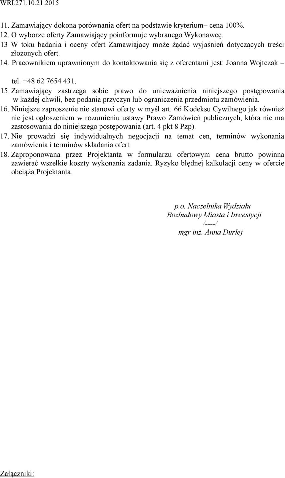 +48 62 7654 431. 15. Zamawiający zastrzega sobie prawo do unieważnienia niniejszego postępowania w każdej chwili, bez podania przyczyn lub ograniczenia przedmiotu zamówienia. 16.