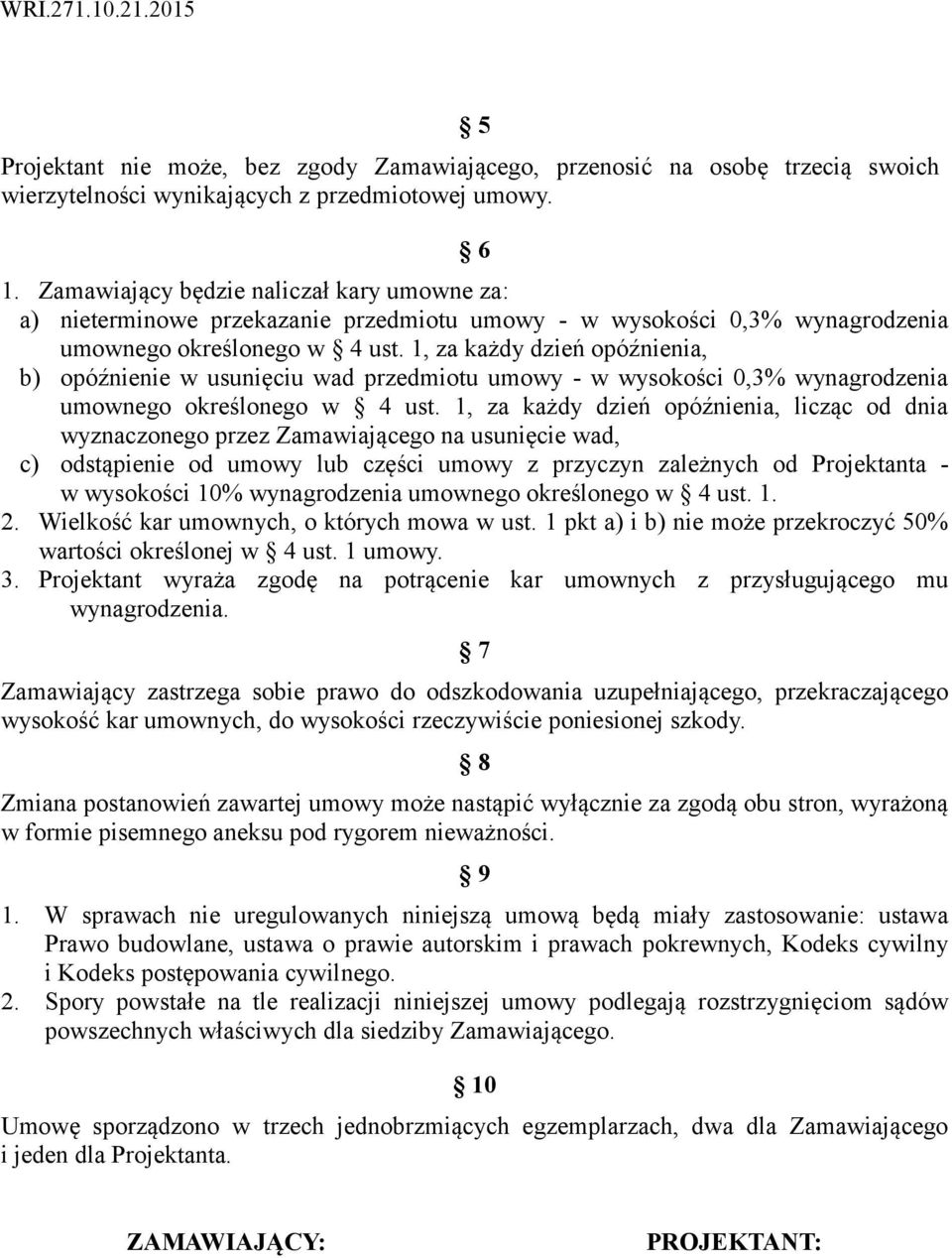 1, za każdy dzień opóźnienia, b) opóźnienie w usunięciu wad przedmiotu umowy - w wysokości 0,3% wynagrodzenia umownego określonego w 4 ust.