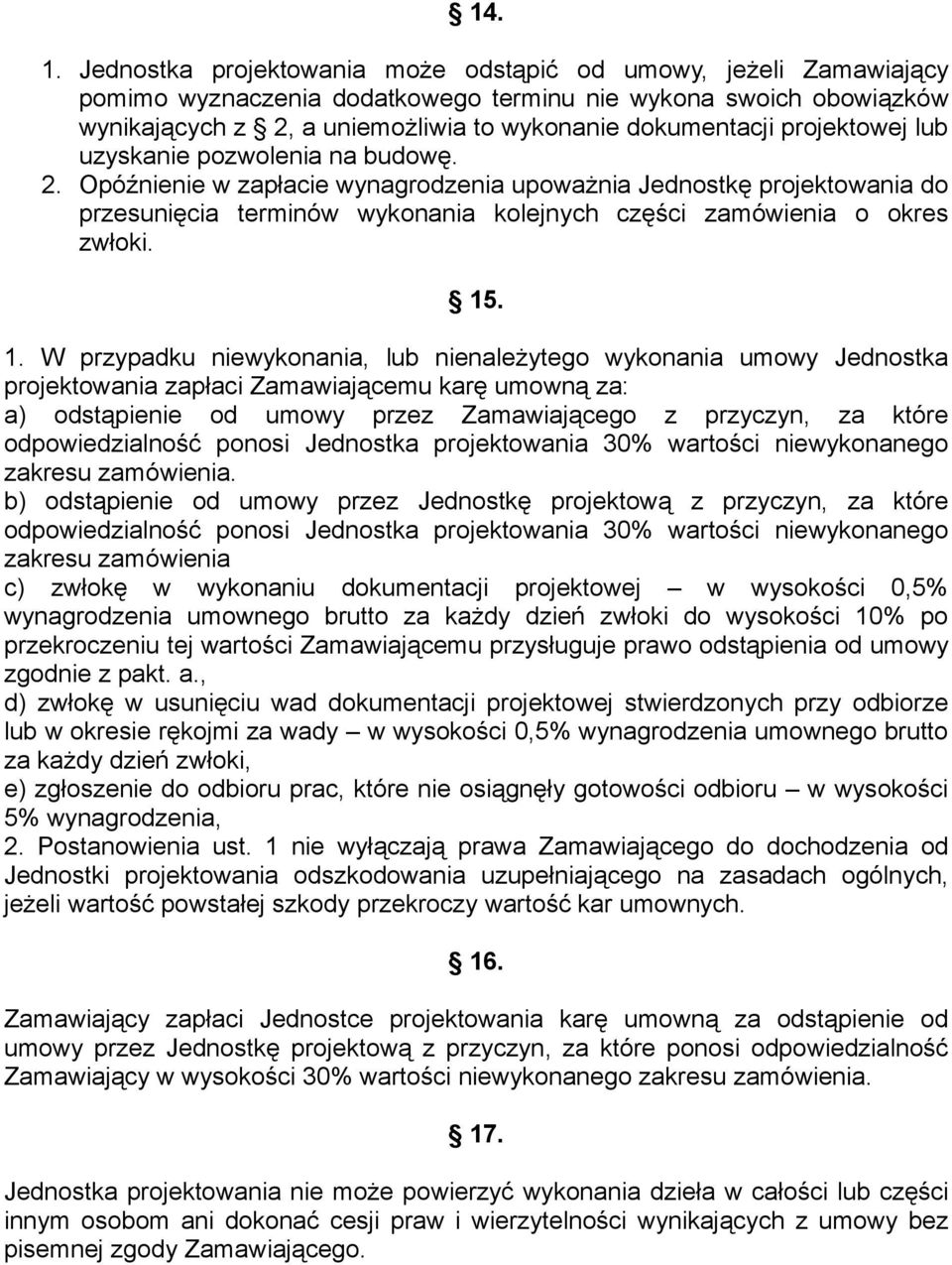 projektowej lub uzyskanie pozwolenia na budowę. 2. Opóźnienie w zapłacie wynagrodzenia upoważnia Jednostkę projektowania do przesunięcia terminów wykonania kolejnych części zamówienia o okres zwłoki.