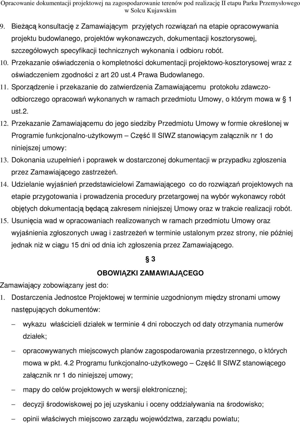 Sporządzenie i przekazanie do zatwierdzenia Zamawiającemu protokołu zdawczoodbiorczego opracowań wykonanych w ramach przedmiotu Umowy, o którym mowa w 1 ust.2. 12.