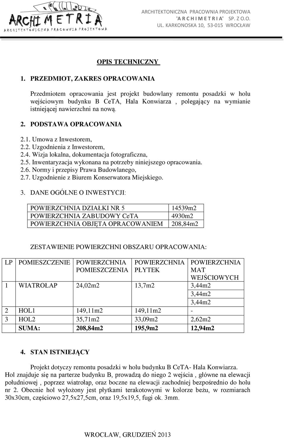 2. PODSTAWA OPRACOWANIA 2.1. Umowa z Inwestorem, 2.2. Uzgodnienia z Inwestorem, 2.4. Wizja lokalna, dokumentacja fotograficzna, 2.5. Inwentaryzacja wykonana na potrzeby niniejszego opracowania. 2.6.