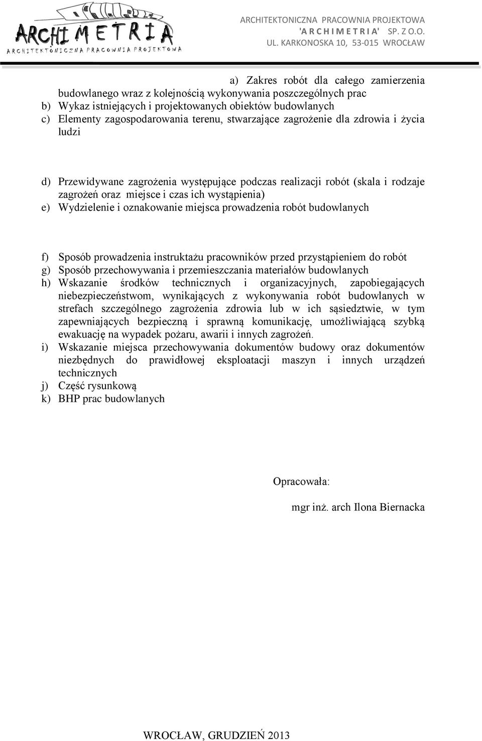 oznakowanie miejsca prowadzenia robót budowlanych f) Sposób prowadzenia instruktażu pracowników przed przystąpieniem do robót g) Sposób przechowywania i przemieszczania materiałów budowlanych h)