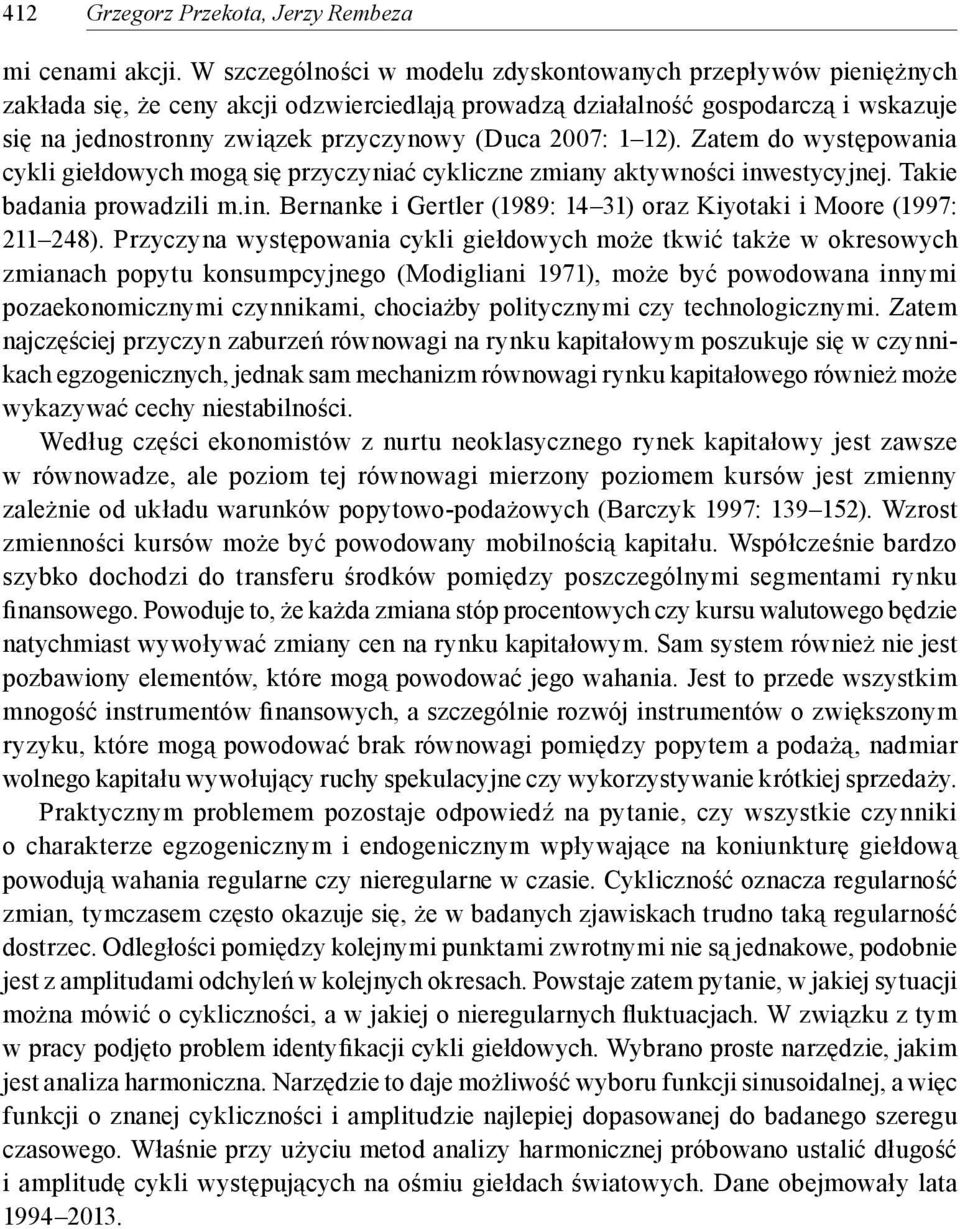 1 12). Zatem do występowania cykli giełdowych mogą się przyczyniać cykliczne zmiany aktywności inwestycyjnej. Takie badania prowadzili m.in. Bernanke i Gertler (199: 14 31) oraz Kiyotaki i Moore (: 211 24).