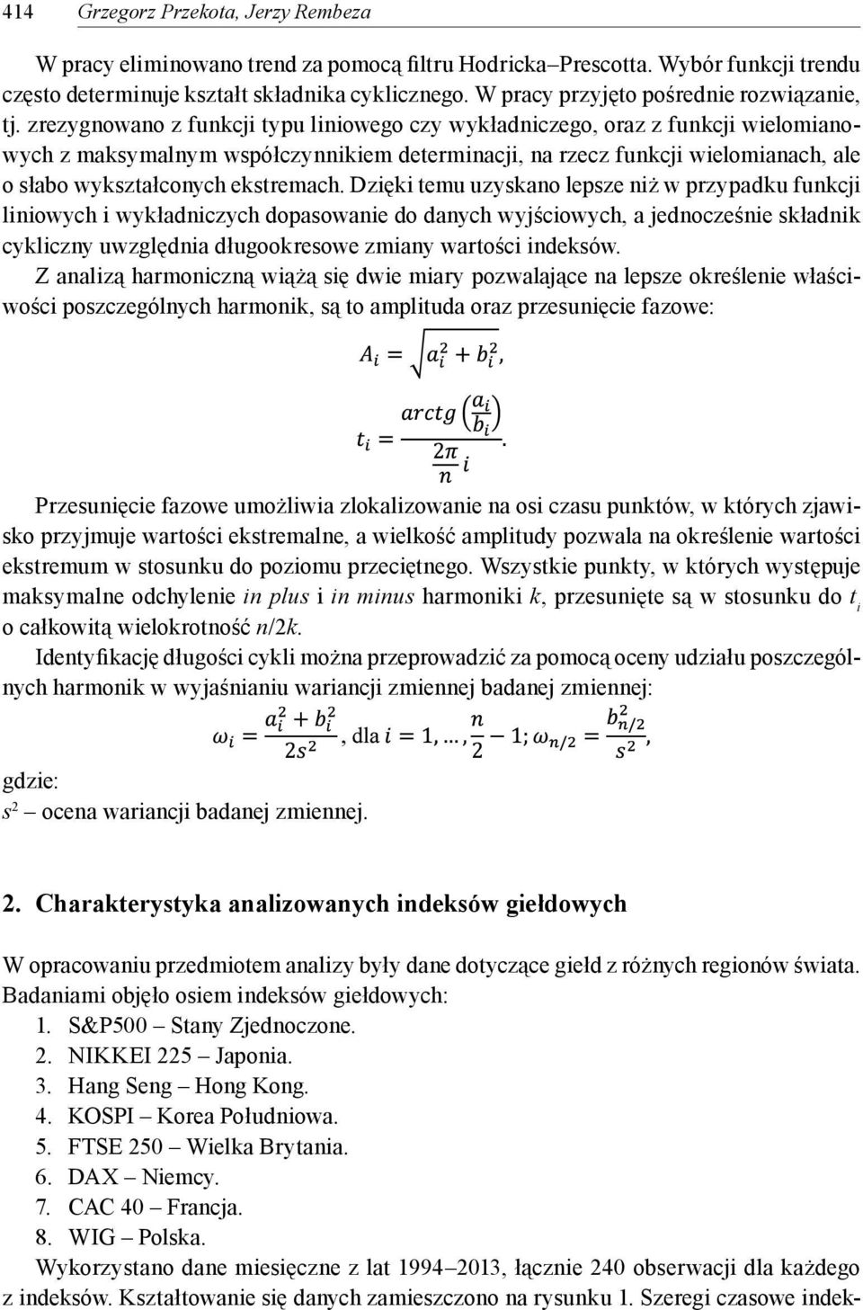 zrezygnowano z funkcji typu liniowego czy wykładniczego, oraz z funkcji wielomianowych z maksymalnym współczynnikiem determinacji, na rzecz funkcji wielomianach, ale o słabo wykształconych ekstremach.