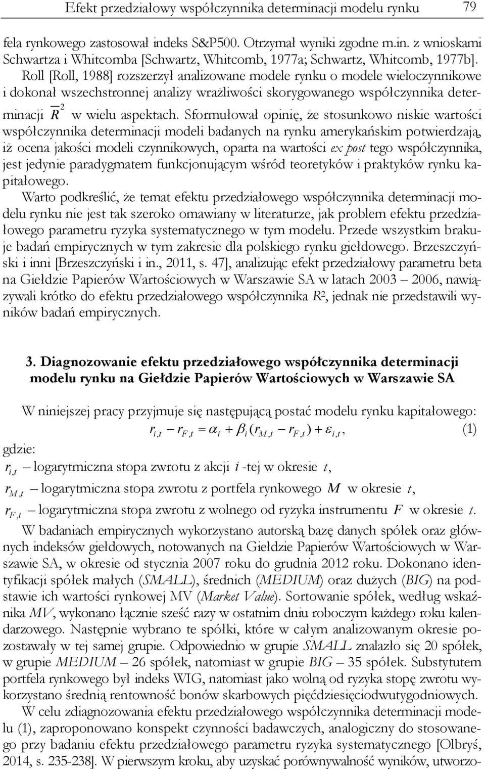 Sformułował opnę, że stosunkowo nske wartośc 2 współczynnka determnacj model badanych na rynku amerykańskm potwerdzają, ż ocena jakośc model czynnkowych, oparta na wartośc ex post tego współczynnka,