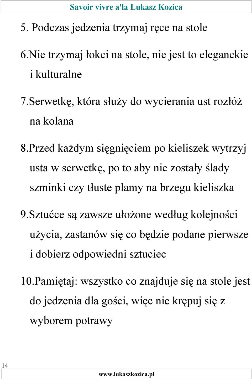 Przed każdym sięgnięciem po kieliszek wytrzyj usta w serwetkę, po to aby nie zostały ślady szminki czy tłuste plamy na brzegu kieliszka