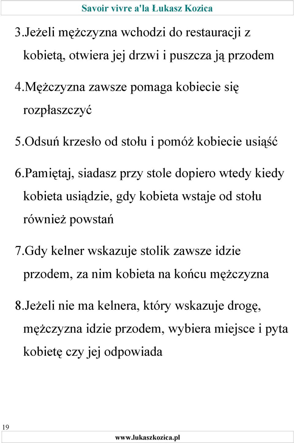 Pamiętaj, siadasz przy stole dopiero wtedy kiedy kobieta usiądzie, gdy kobieta wstaje od stołu również powstań 7.