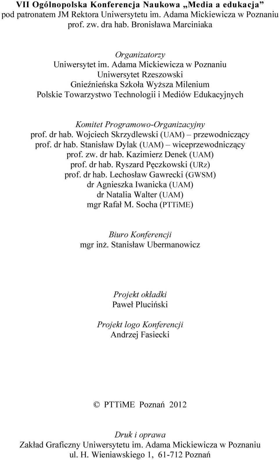 Wojciech Skrzydlewski (UAM) przewodniczący prof. dr hab. Stanisław Dylak (UAM) wiceprzewodniczący prof. zw. dr hab. Kazimierz Denek (UAM) prof. dr hab. Ryszard Pęczkowski (URz) prof. dr hab. Lechosław Gawrecki (GWSM) dr Agnieszka Iwanicka (UAM) dr Natalia Walter (UAM) mgr Rafał M.