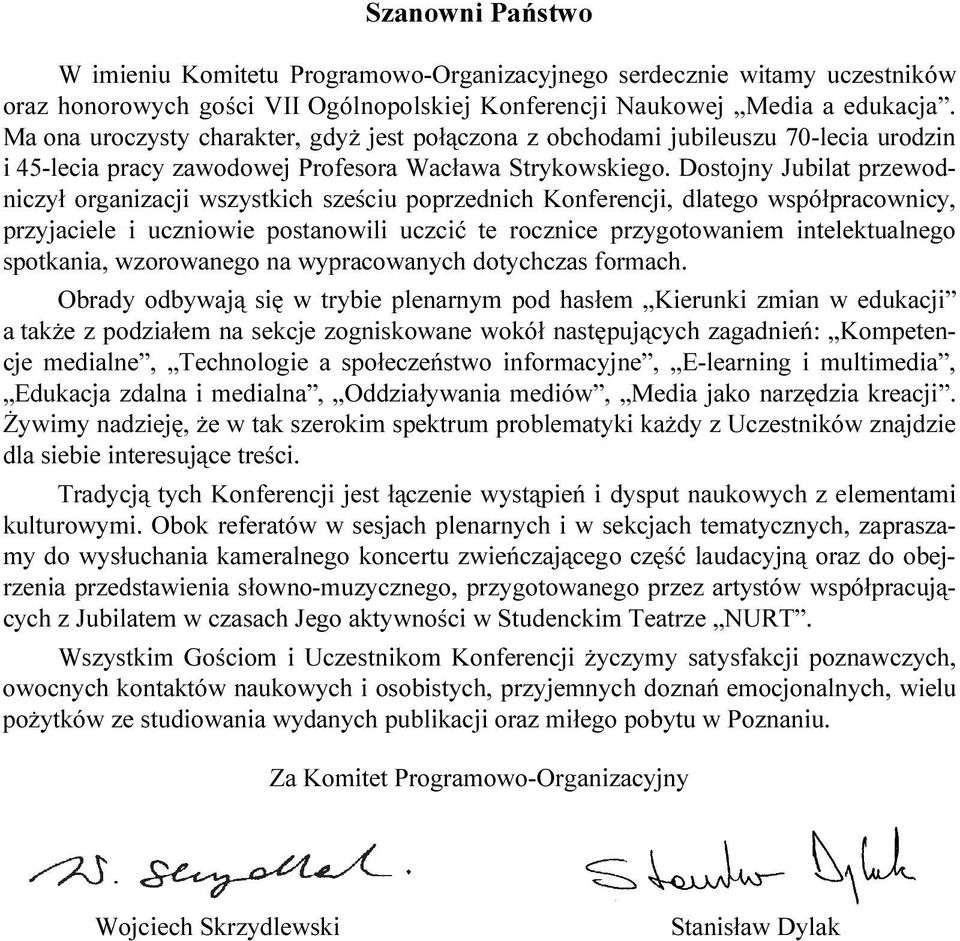 Dostojny Jubilat przewodniczył organizacji wszystkich sześciu poprzednich Konferencji, dlatego współpracownicy, przyjaciele i uczniowie postanowili uczcić te rocznice przygotowaniem intelektualnego