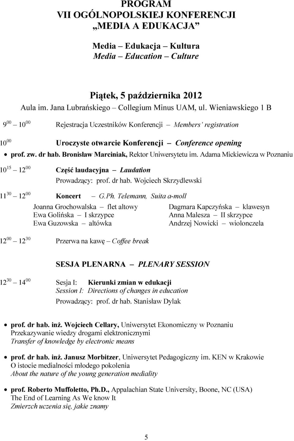 Bronisław Marciniak, Rektor Uniwersytetu im. Adama Mickiewicza w Poznaniu 10 15 12 00 Część laudacyjna Laudation Prowadzący: prof. dr hab. Wojciech Skrzydlewski 11 30 12 00 Koncert G.Ph.