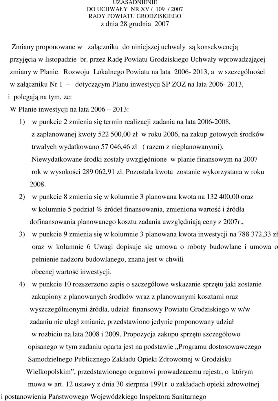 2006-2013, i polegają na tym, Ŝe: W Planie inwestycji na lata 2006 2013: 1) w punkcie 2 zmienia się termin realizacji zadania na lata 2006-2008, z zaplanowanej kwoty 522 500,00 zł w roku 2006, na