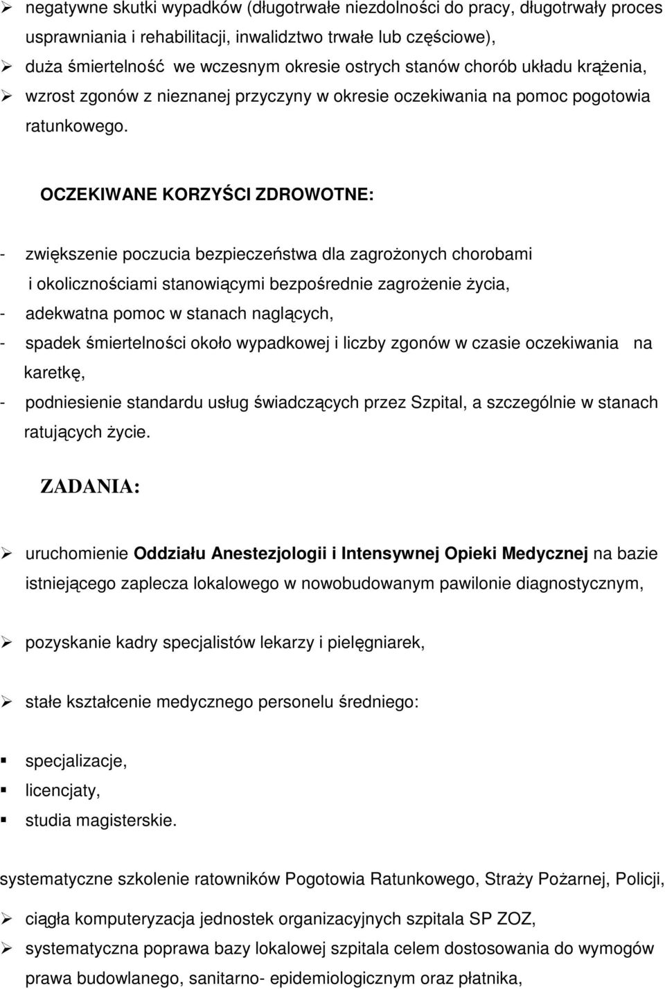 OCZEKIWANE KORZYŚCI ZDROWOTNE: - zwiększenie poczucia bezpieczeństwa dla zagroŝonych chorobami i okolicznościami stanowiącymi bezpośrednie zagroŝenie Ŝycia, - adekwatna pomoc w stanach naglących, -