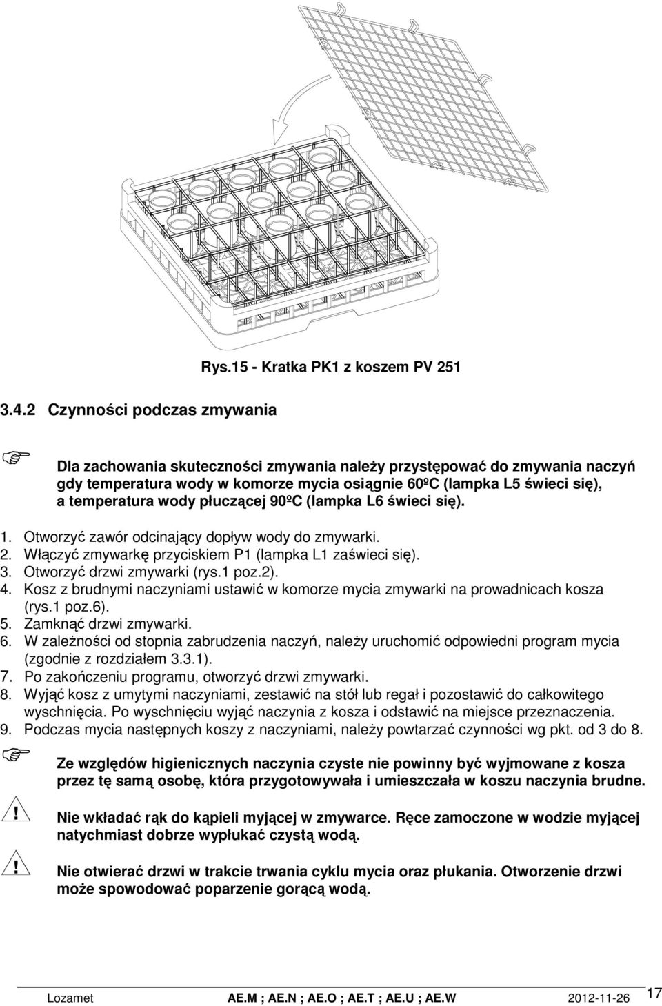 płuczącej 90ºC (lampka L6 świeci się). 1. Otworzyć zawór odcinający dopływ wody do zmywarki. 2. Włączyć zmywarkę przyciskiem P1 (lampka L1 zaświeci się). 3. Otworzyć drzwi zmywarki (rys.1 poz.2). 4.