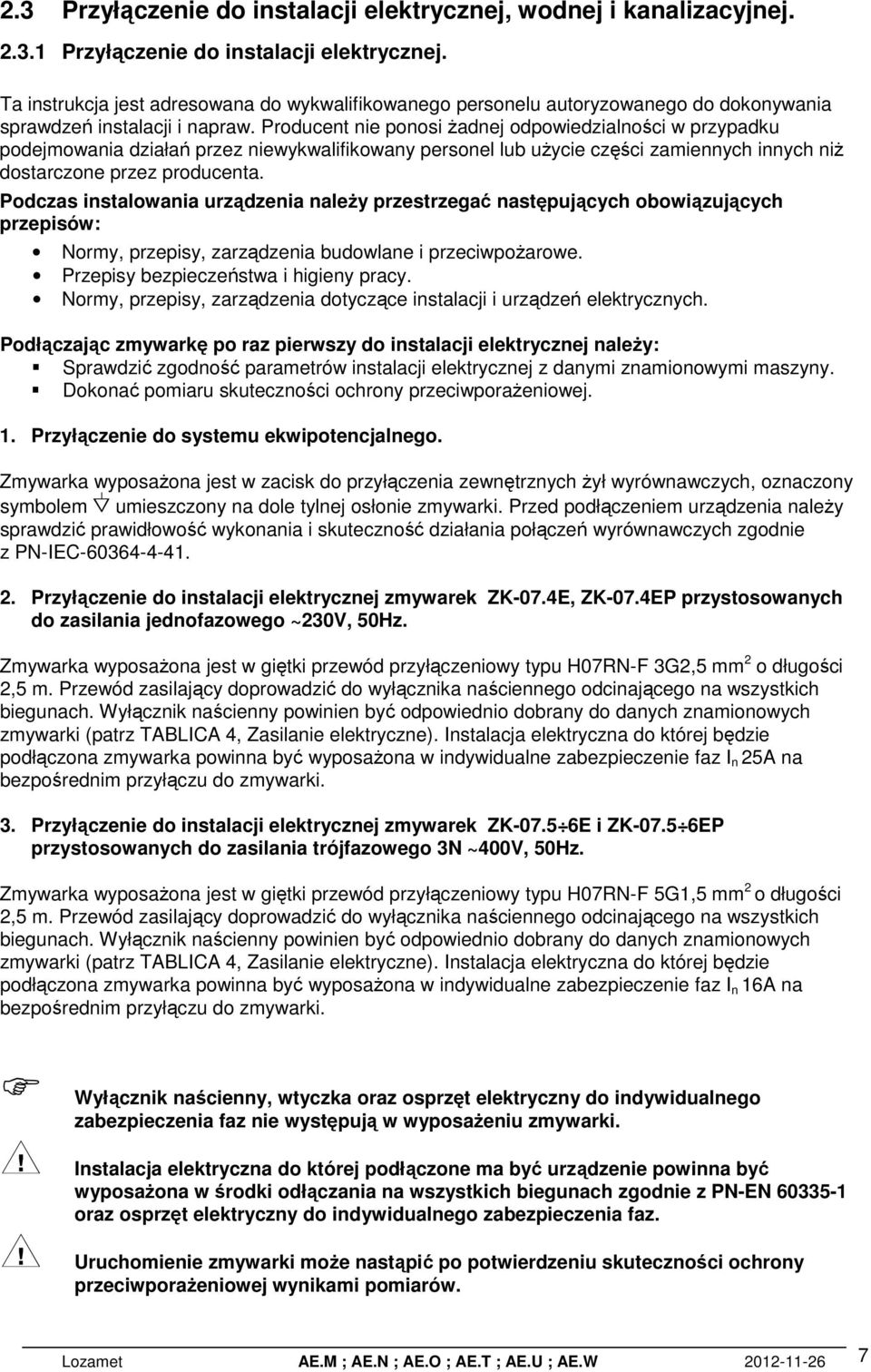 Producent nie ponosi żadnej odpowiedzialności w przypadku podejmowania działań przez niewykwalifikowany personel lub użycie części zamiennych innych niż dostarczone przez producenta.