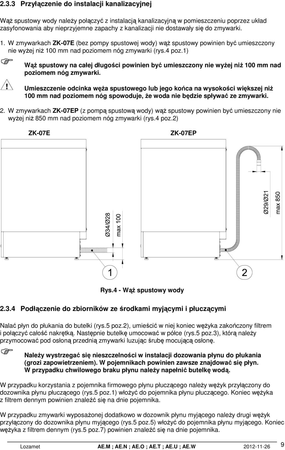 1) Wąż spustowy na całej długości powinien być umieszczony nie wyżej niż 100 mm nad poziomem nóg zmywarki.