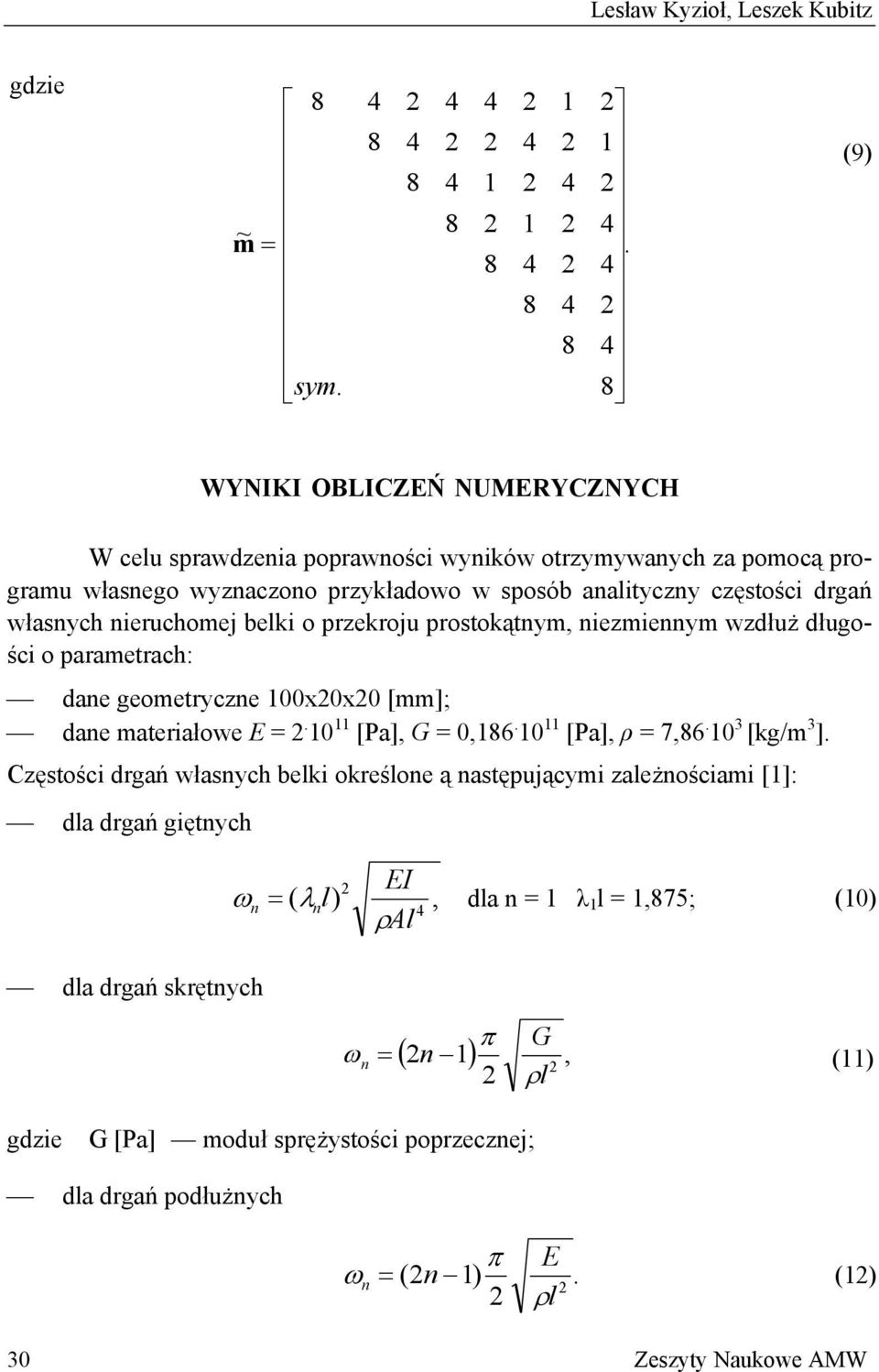 drgań własnych nieruchomej belki o przekroju prostokątnym, niezmiennym wzdłuż długości o parametrach: dane geometryczne xx [mm]; dane materiałowe E =. [Pa], G =,6.