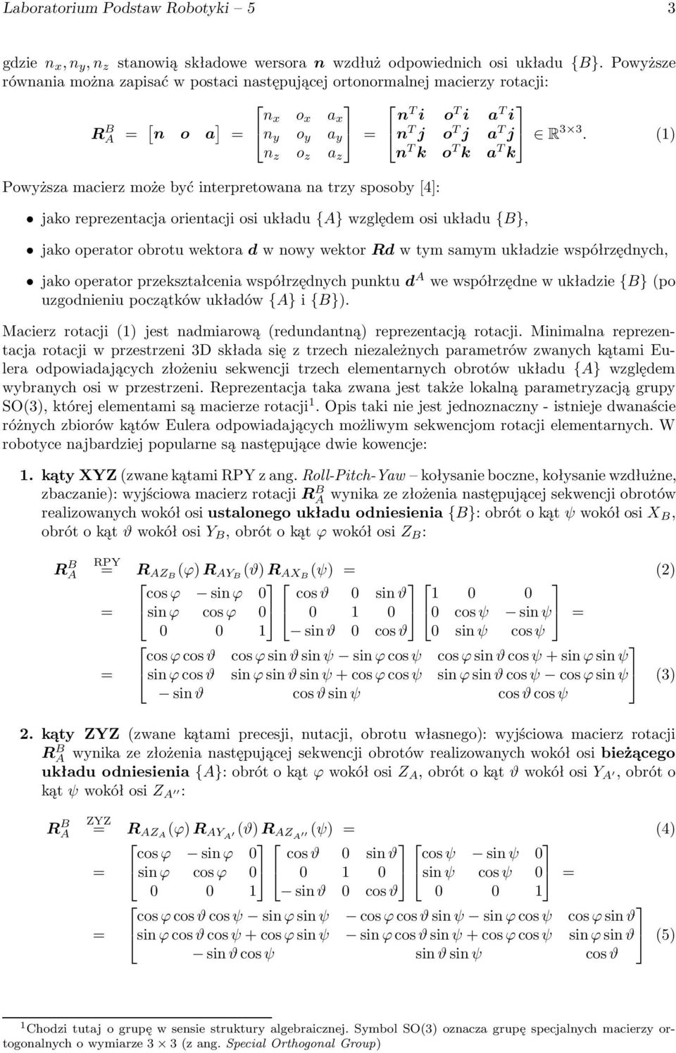 (1) n z o z a z n T k o T k a T k Powyższa macierz może być interpretowana na trzy sposoby [4]: jako reprezentacja orientacji osi układu {A} względem osi układu {B}, jako operator obrotu wektora d w