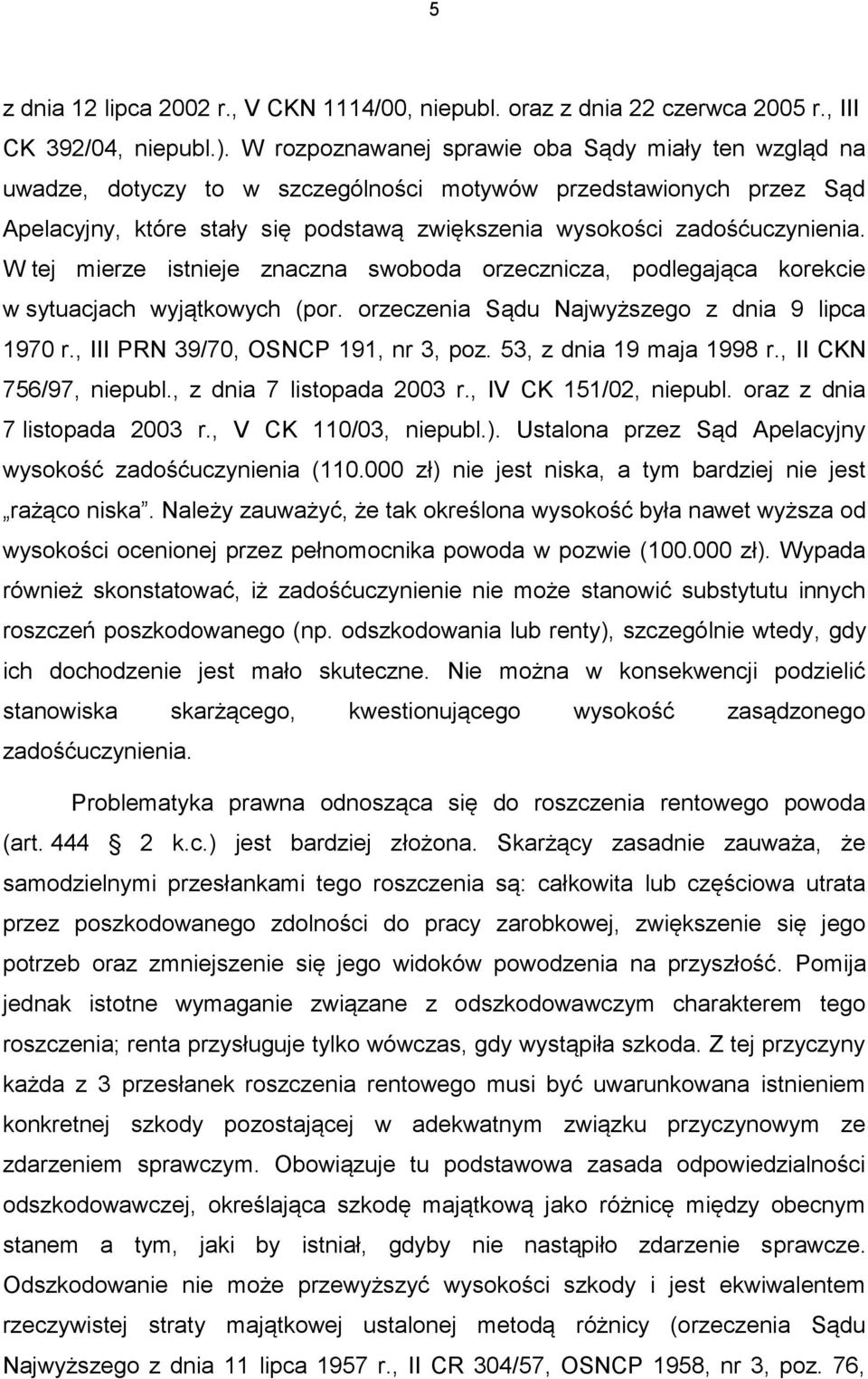 W tej mierze istnieje znaczna swoboda orzecznicza, podlegająca korekcie w sytuacjach wyjątkowych (por. orzeczenia Sądu Najwyższego z dnia 9 lipca 1970 r., III PRN 39/70, OSNCP 191, nr 3, poz.